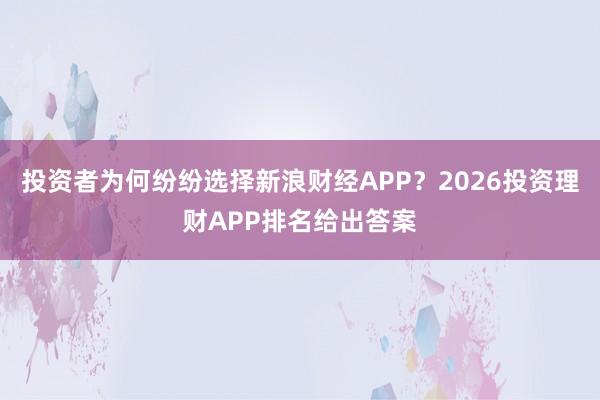 投资者为何纷纷选择新浪财经APP？2026投资理财APP排名给出答案