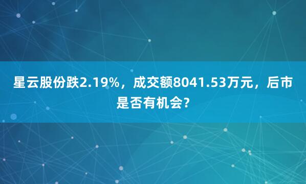 星云股份跌2.19%，成交额8041.53万元，后市是否有机会？