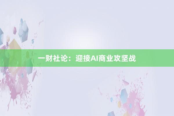 一财社论：迎接AI商业攻坚战