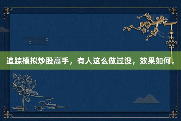 追踪模拟炒股高手，有人这么做过没，效果如何。