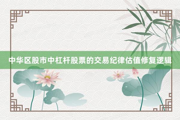 中华区股市中杠杆股票的交易纪律估值修复逻辑