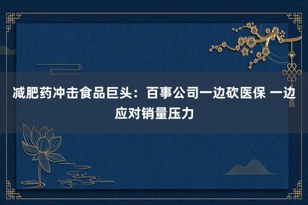 减肥药冲击食品巨头：百事公司一边砍医保 一边应对销量压力