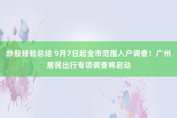 炒股经验总结 9月7日起全市范围入户调查！广州居民出行专项调查将启动
