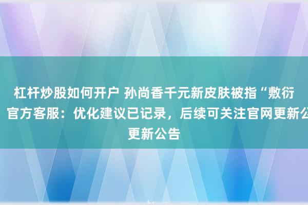 杠杆炒股如何开户 孙尚香千元新皮肤被指“敷衍”，官方客服：优化建议已记录，后续可关注官网更新公告