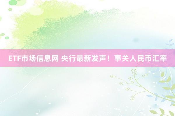 ETF市场信息网 央行最新发声！事关人民币汇率